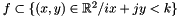 $ f \subset \{(x,y)\in \mathbb R^2 / ix+jy < k\} $