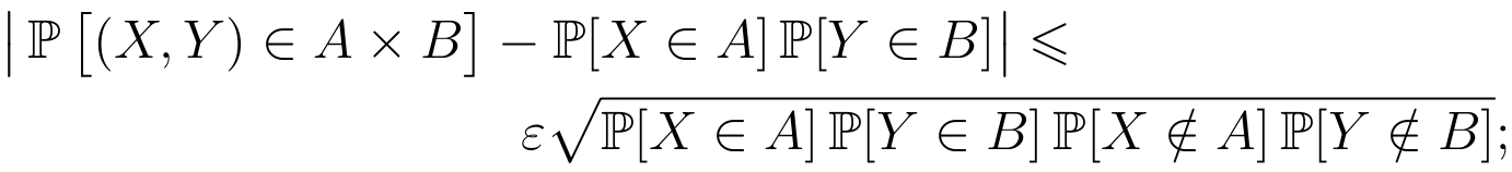 P[(X,Y)\in A\times B] - P[X\in A] \times P[Y\in B] \leq \epsilon \times \sqrt{P[X\in A] \times P[Y\in B] \times P[X\notin A] \times P[Y\notin B]}